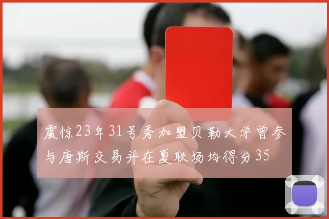 震惊23年31号秀加盟贝勒大学曾参与唐斯交易并在夏联场均得分35