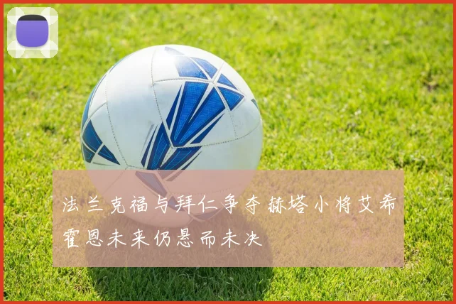 法兰克福与拜仁争夺赫塔小将艾希霍恩未来仍悬而未决