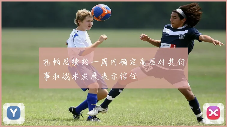 孔帕尼续约一周内确定高层对其行事和战术发展表示信任