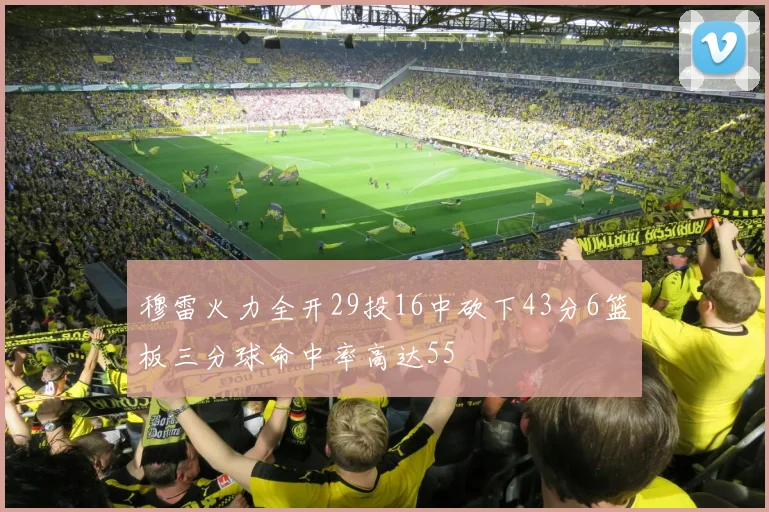 穆雷火力全开29投16中砍下43分6篮板三分球命中率高达55