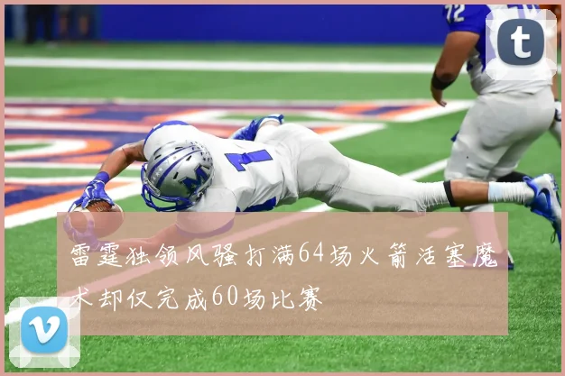 雷霆独领风骚打满64场火箭活塞魔术却仅完成60场比赛