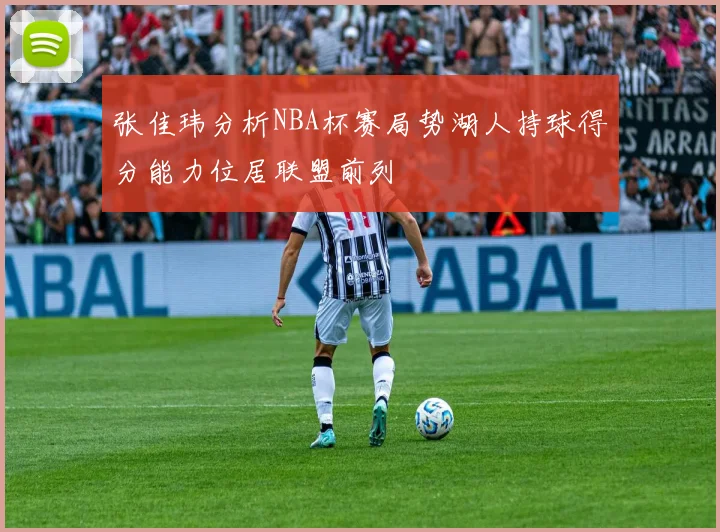 张佳玮分析NBA杯赛局势湖人持球得分能力位居联盟前列